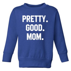 Pretty Good Mom Funny Funny Gift For Mom Mothers Day Gift Toddler Sweatshirt