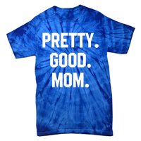 Pretty Good Mom Funny Funny Gift For Mom Mothers Day Gift Tie-Dye T-Shirt