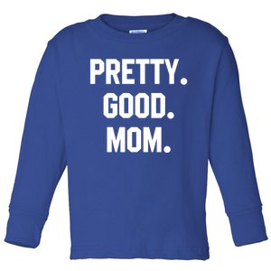 Pretty Good Mom Funny Funny Gift For Mom Mothers Day Gift Toddler Long Sleeve Shirt