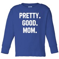 Pretty Good Mom Funny Funny Gift For Mom Mothers Day Gift Toddler Long Sleeve Shirt