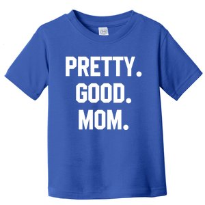 Pretty Good Mom Funny Funny Gift For Mom Mothers Day Gift Toddler T-Shirt