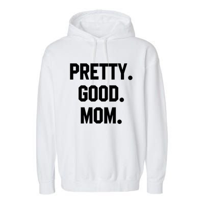 Pretty Good Mom Funny Funny Gift For Mom Mothers Day Gift Garment-Dyed Fleece Hoodie