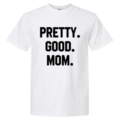 Pretty Good Mom Funny Funny Gift For Mom Mothers Day Gift Garment-Dyed Heavyweight T-Shirt