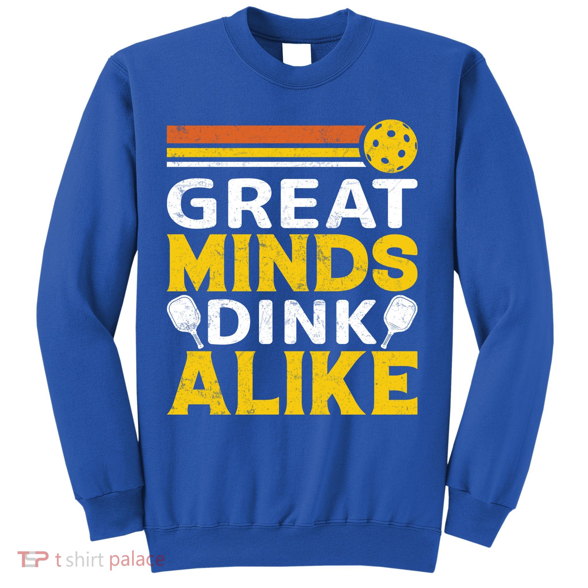 Pickleball Great Minds Drink Alike Pickleball Gift Sweatshirt