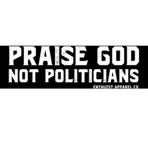 Praise God Not Politicians Bumper Sticker