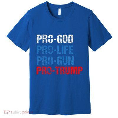 Pro God Pro Life Pro Gun Pro Trump Premium T-Shirt