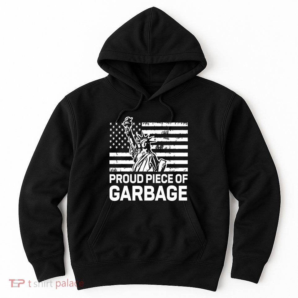 Proud Garbage Trump Proud Piece Of Garbage Hoodie