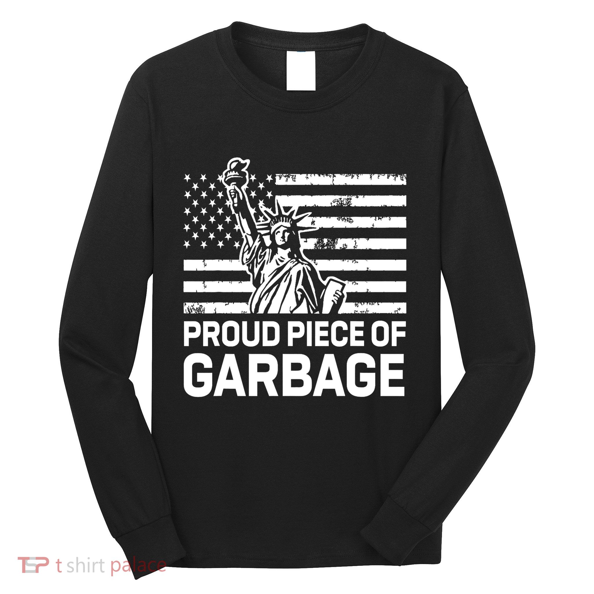 Proud Garbage Trump Proud Piece Of Garbage Long Sleeve Shirt