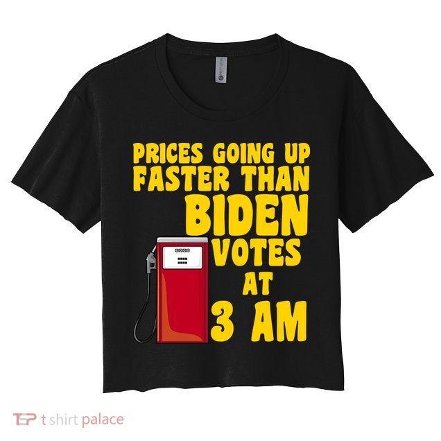 Prices Going Up Faster Than Biden Votes At 3AM Funny Crop Top
