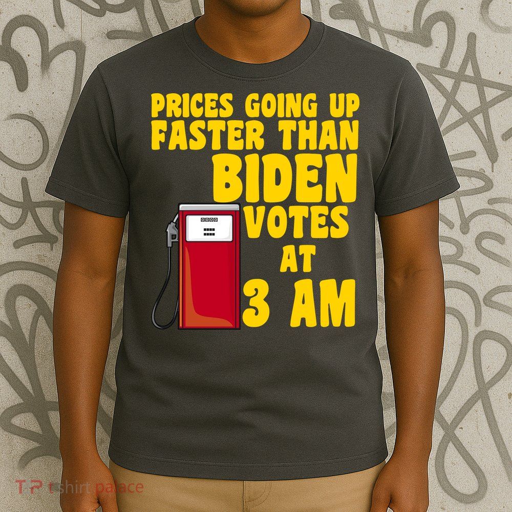 Prices Going Up Faster Than Biden Votes At 3AM Funny T-Shirt