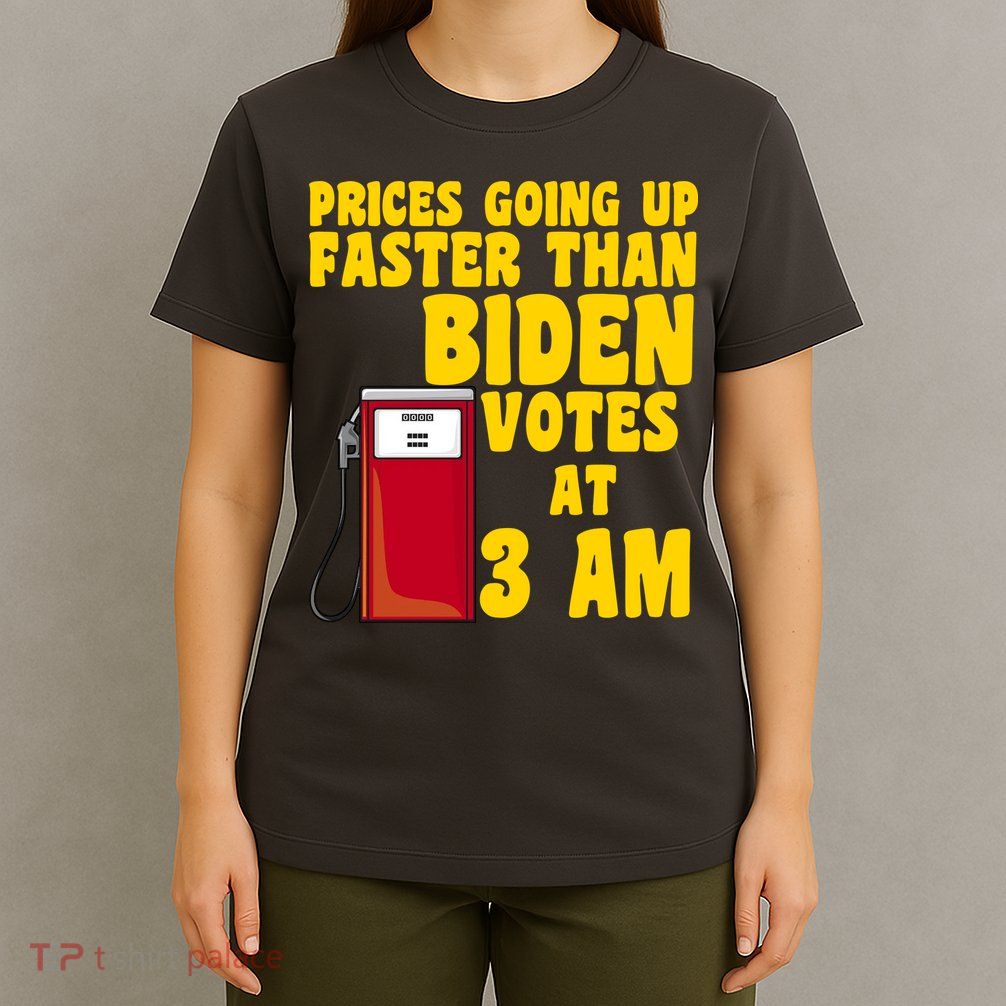 Prices Going Up Faster Than Biden Votes At 3AM Funny T-Shirt