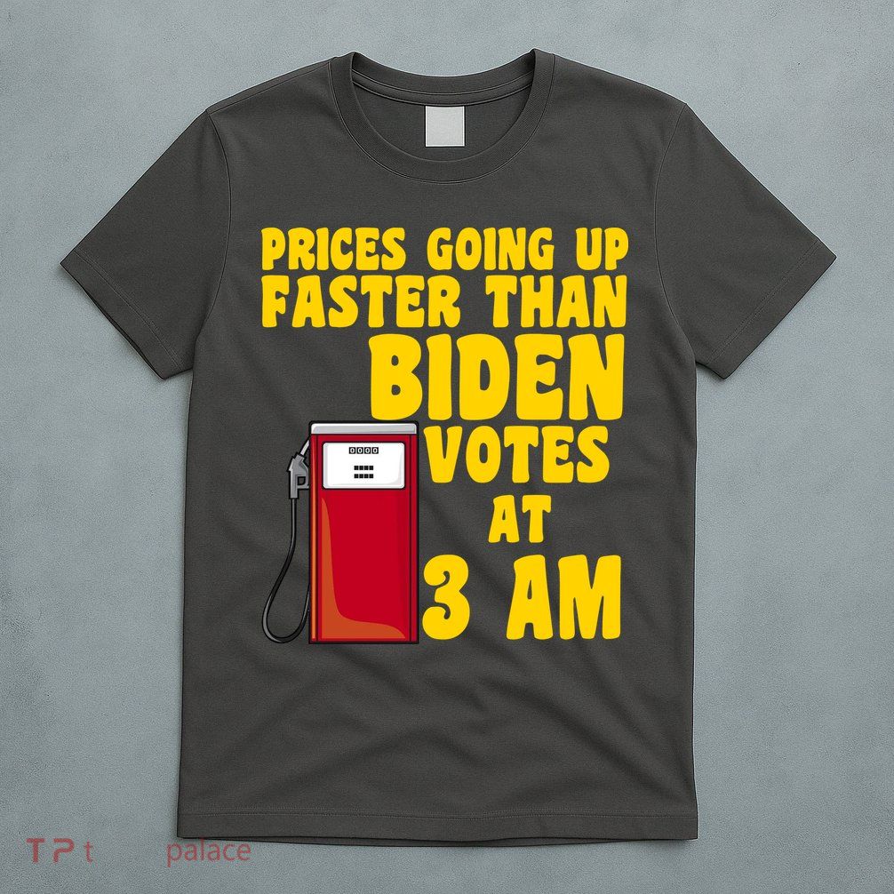 Prices Going Up Faster Than Biden Votes At 3AM Funny T-Shirt