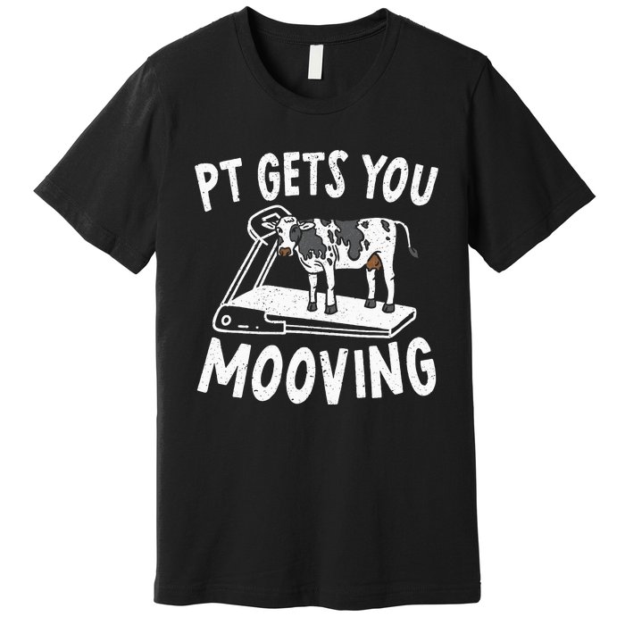 PT Gets You Mooving Physical Therapist Physiotherapy Medical Premium T-Shirt