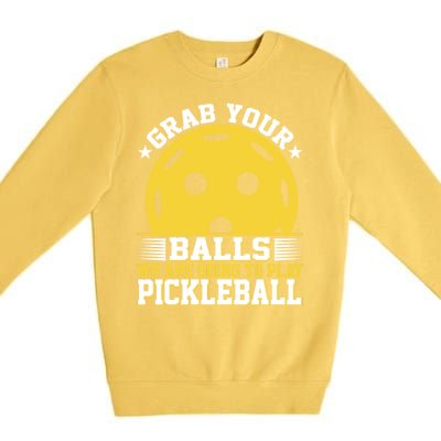 Pickleball Grab Your Balls We Are Going To Play Pickleball Funny Quotes Premium Crewneck Sweatshirt