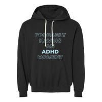 Probably Having An Adhd Moment Garment-Dyed Fleece Hoodie