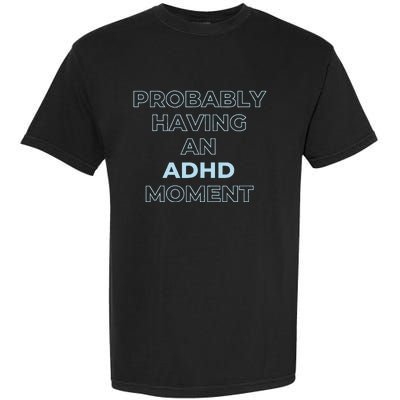 Probably Having An Adhd Moment Garment-Dyed Heavyweight T-Shirt