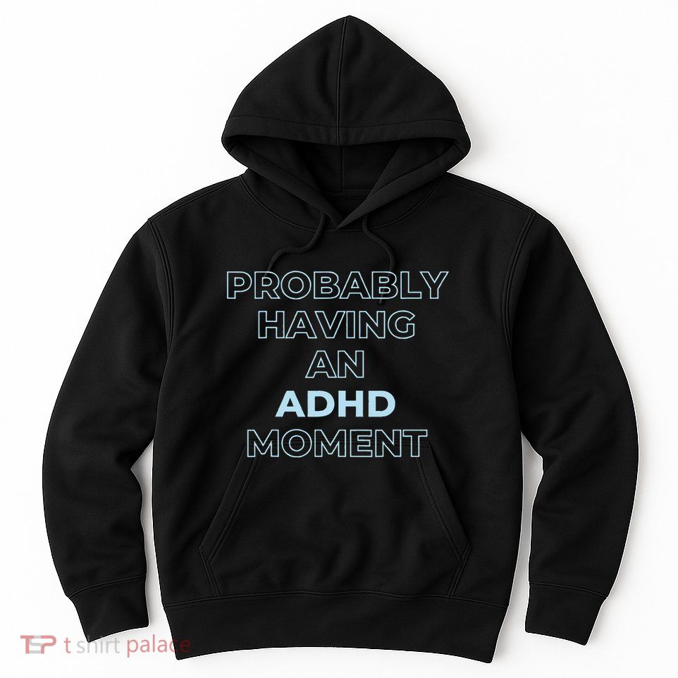 Probably Having An Adhd Moment Hoodie