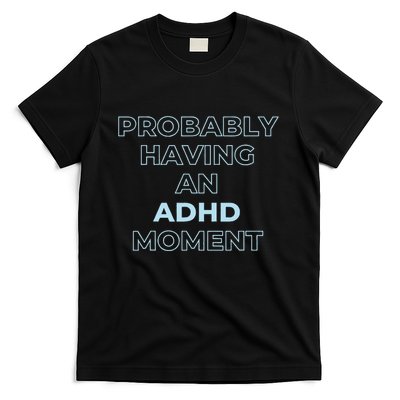 Probably Having An Adhd Moment T-Shirt