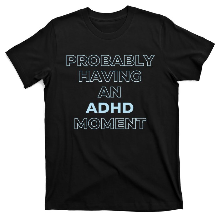 Probably Having An Adhd Moment T-Shirt