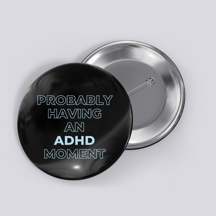 Probably Having An Adhd Moment Button
