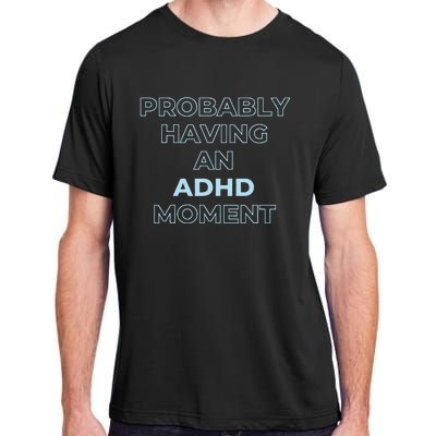 Probably Having An Adhd Moment Adult ChromaSoft Performance T-Shirt