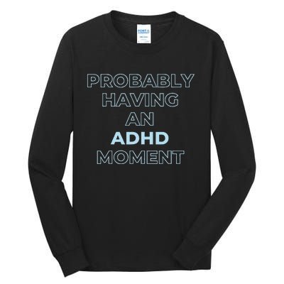 Probably Having An Adhd Moment Tall Long Sleeve T-Shirt