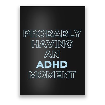 Probably Having An Adhd Moment Poster