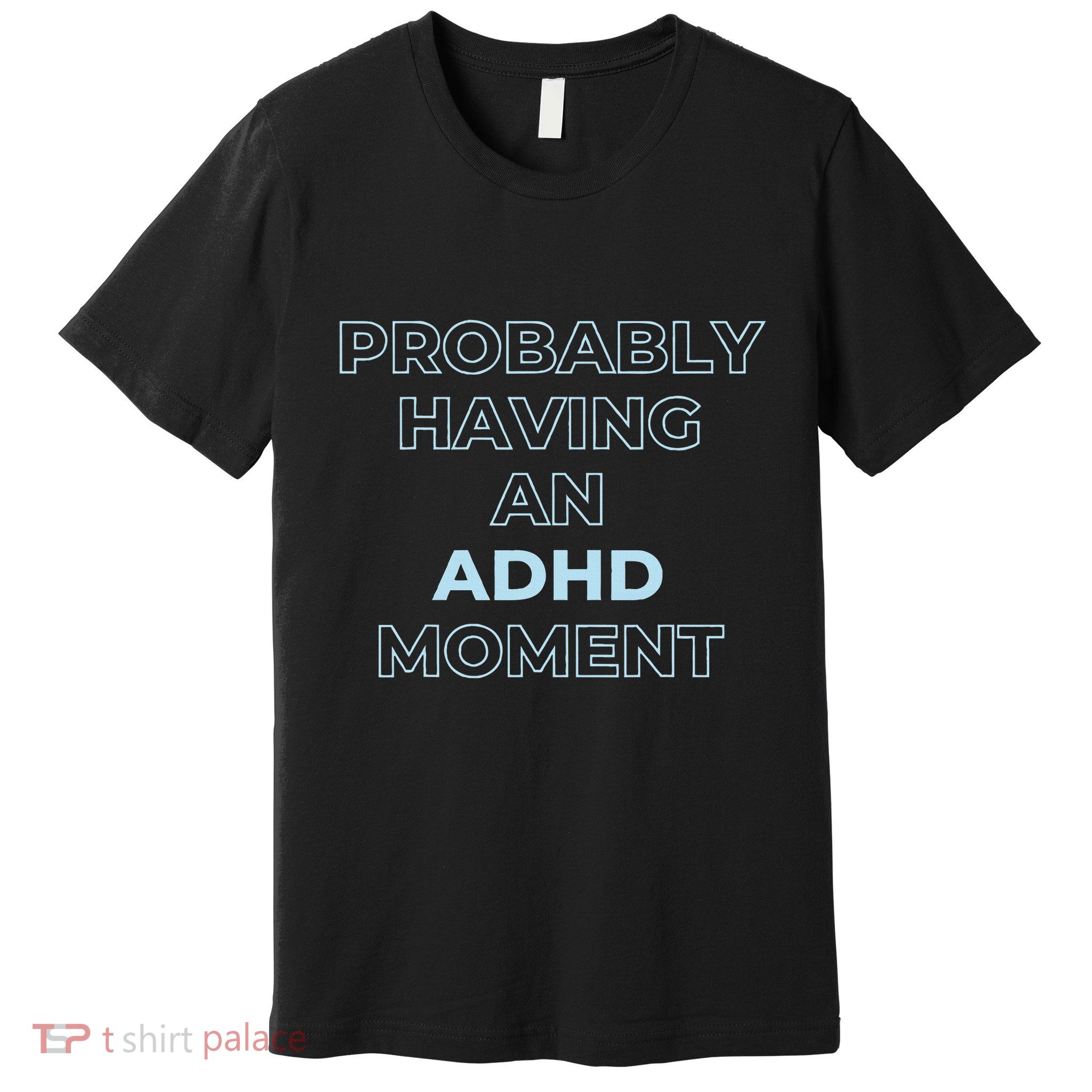 Probably Having An Adhd Moment Premium T-Shirt
