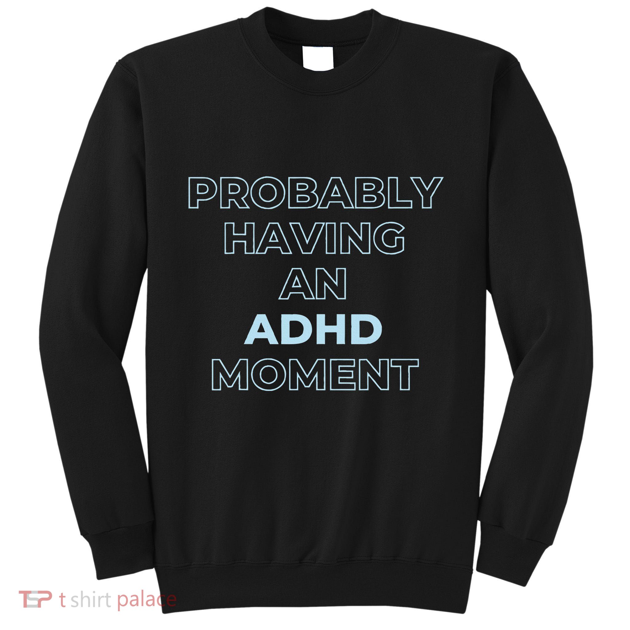 Probably Having An Adhd Moment Tall Sweatshirt