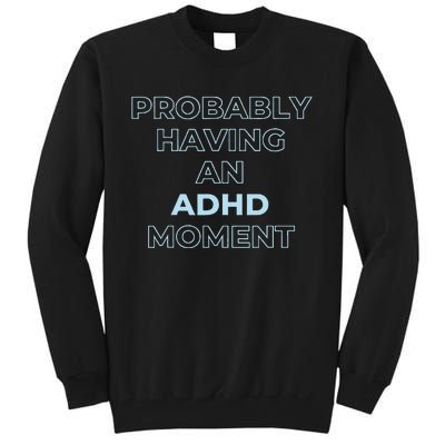 Probably Having An Adhd Moment Tall Sweatshirt