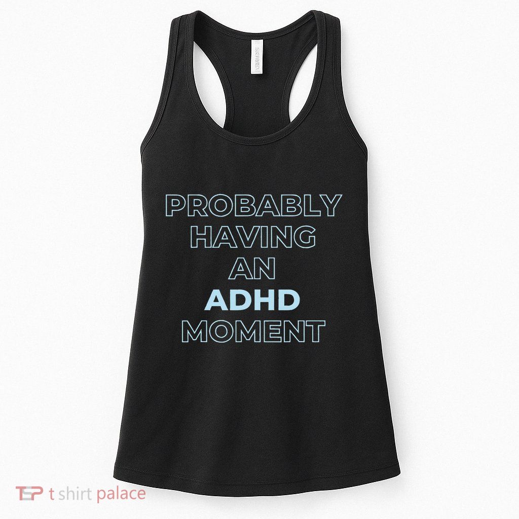 Probably Having An Adhd Moment Womens Tank Top