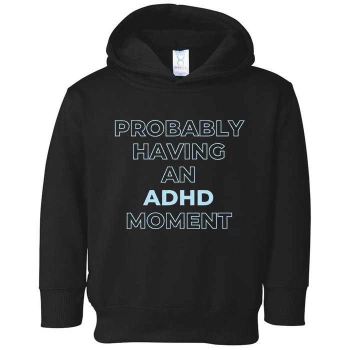 Probably Having An Adhd Moment Toddler Hoodie