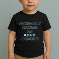 Probably Having An Adhd Moment Toddler T-Shirt