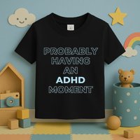 Probably Having An Adhd Moment Toddler T-Shirt