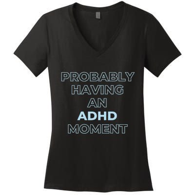 Probably Having An Adhd Moment Women's V-Neck T-Shirt