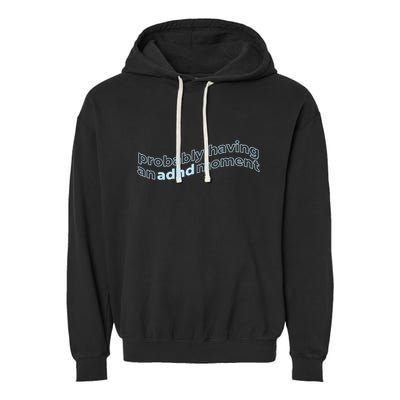 Probably Having An Adhd Moment Garment-Dyed Fleece Hoodie