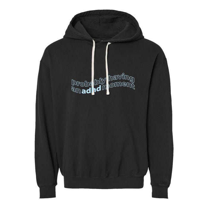 Probably Having An Adhd Moment Garment-Dyed Fleece Hoodie