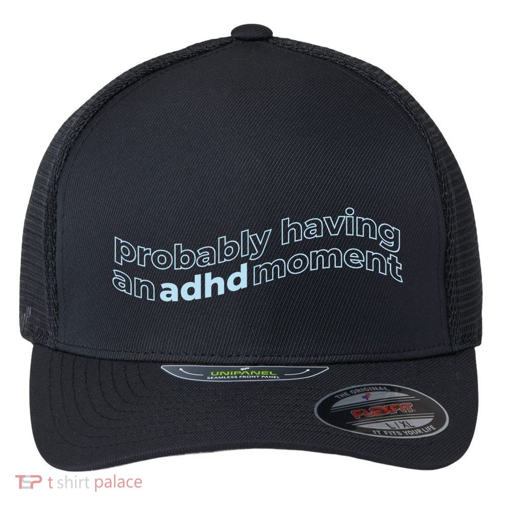 Probably Having An Adhd Moment Flexfit Unipanel Trucker Cap