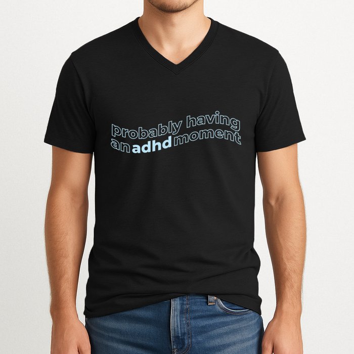 Probably Having An Adhd Moment V-Neck T-Shirt