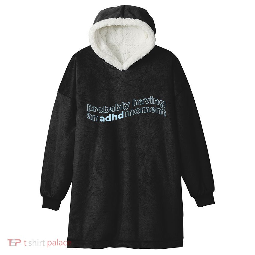 Probably Having An Adhd Moment Hooded Wearable Blanket