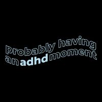 Probably Having An Adhd Moment Button