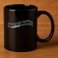 Probably Having An Adhd Moment 11oz C Handle Ceramic Mug