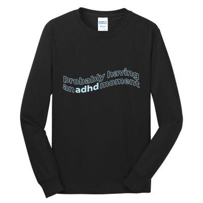 Probably Having An Adhd Moment Tall Long Sleeve T-Shirt