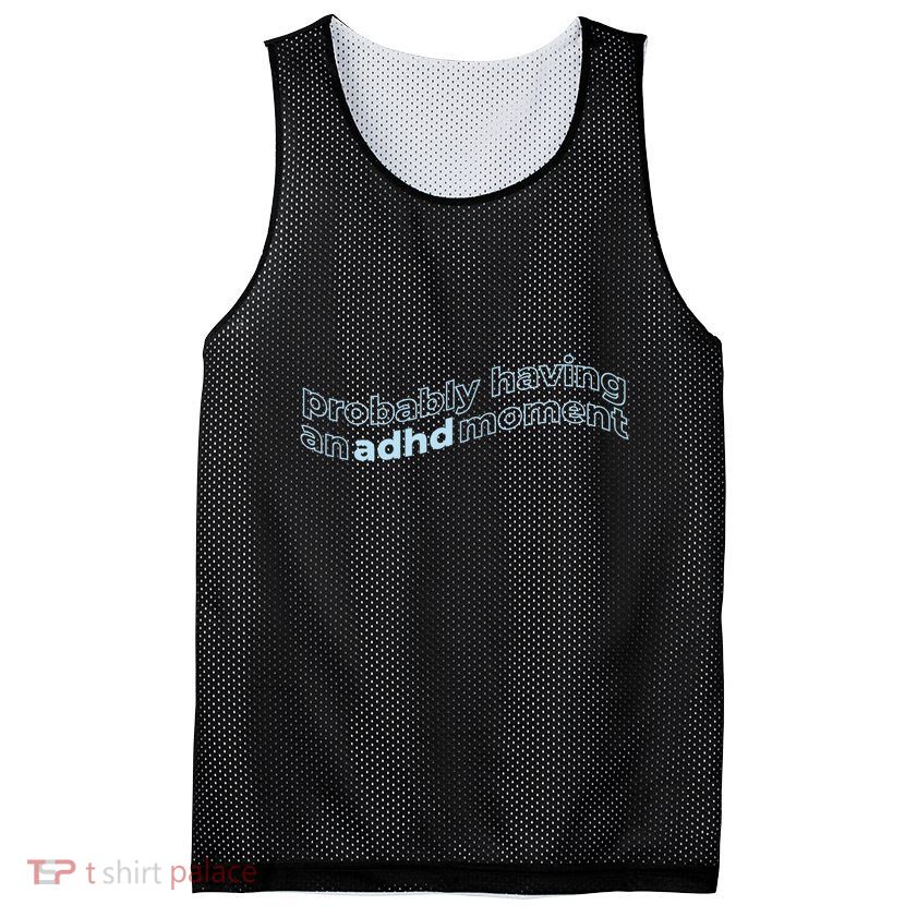 Probably Having An Adhd Moment Mesh Reversible Basketball Jersey Tank