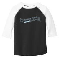 Probably Having An Adhd Moment Toddler Fine Jersey T-Shirt