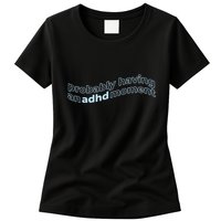 Probably Having An Adhd Moment Womens T-Shirt
