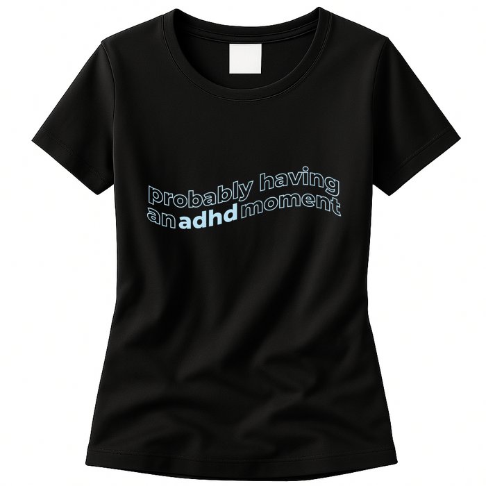 Probably Having An Adhd Moment Womens T-Shirt