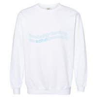 Probably Having An Adhd Moment Garment-Dyed Sweatshirt