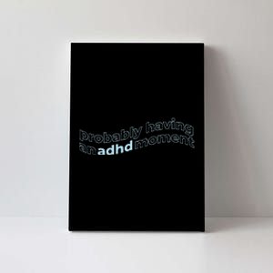 Probably Having An Adhd Moment Canvas