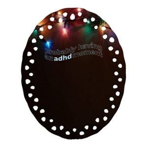 Probably Having An Adhd Moment Ceramic Oval Ornament